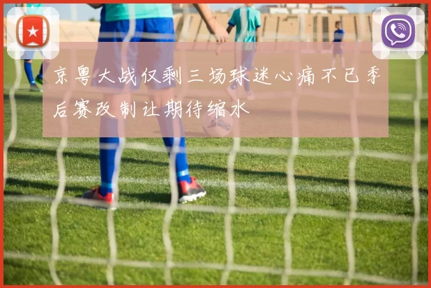 京粤大战仅剩三场球迷心痛不已季后赛改制让期待缩水